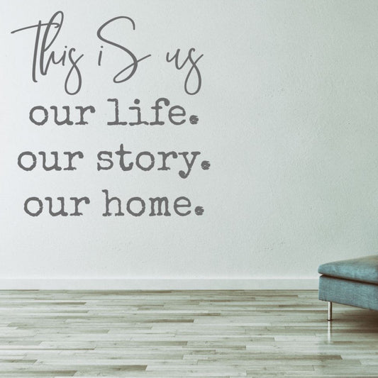 This Is Us – Our Life, Our Story, Our Home – Vinyl Wall Decal